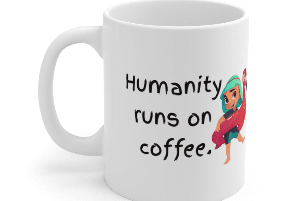 Humanity runs on coffee. – White 11oz Ceramic Coffee Mug (5)