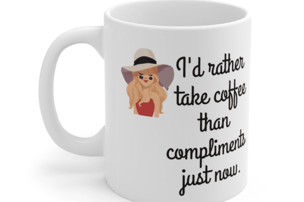 I’d rather take coffee than compliments just now. – White 11oz Ceramic Coffee Mug (5)