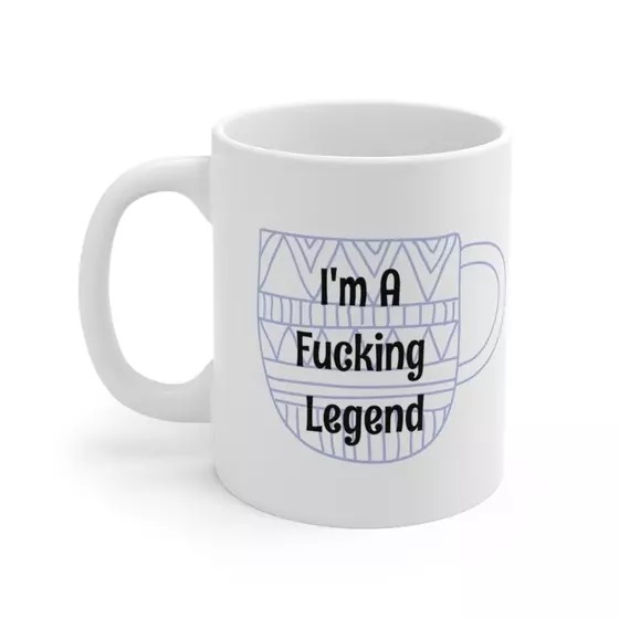 I’m A F**** Legend – White 11oz Ceramic Coffee Mug (2)