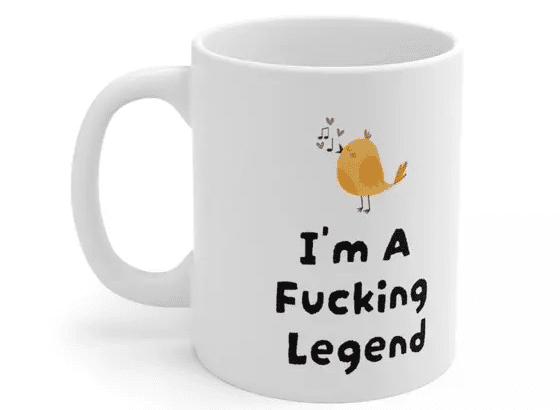 I’m A F**** Legend – White 11oz Ceramic Coffee Mug (4)