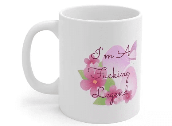 I’m A F**** Legend – White 11oz Ceramic Coffee Mug (5)