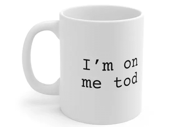 I’m on me tod – White 11oz Ceramic Coffee Mug