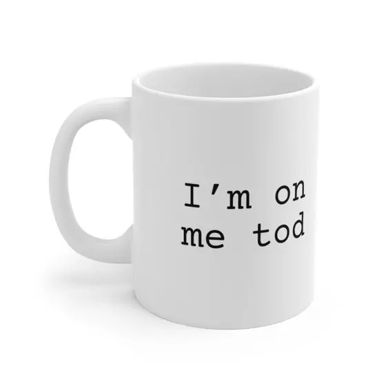 I’m on me tod – White 11oz Ceramic Coffee Mug
