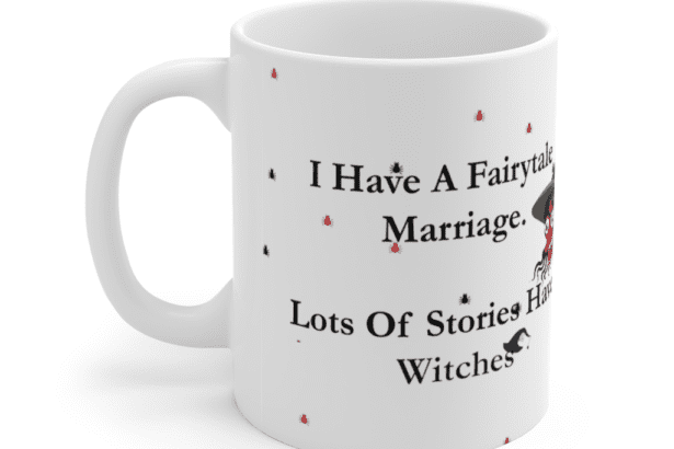 I Have A Fairytale Marriage. Lots Of Stories Have Witches – White 11oz Ceramic Coffee Mug (5)