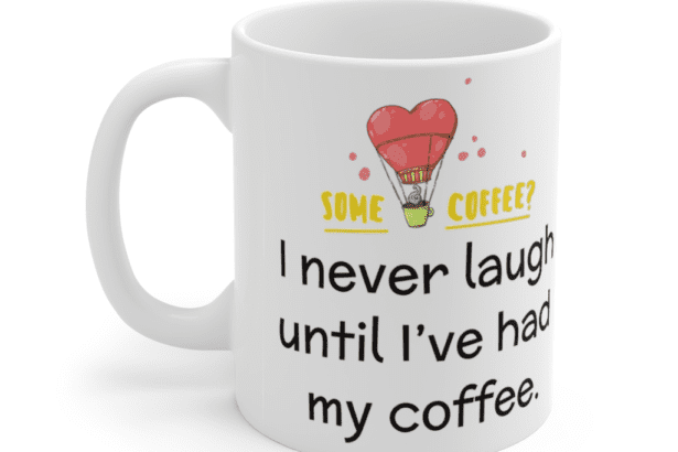 I never laugh until I’ve had my coffee. – White 11oz Ceramic Coffee Mug (3)