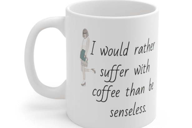 I would rather suffer with coffee than be senseless. – White 11oz Ceramic Coffee Mug (3)