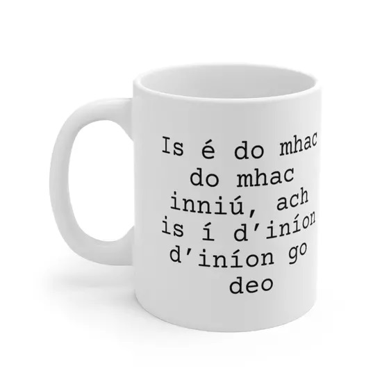Is é do mhac do mhac inniú, ach is í d’iníon d’iníon go deo – White 11oz Ceramic Coffee Mug