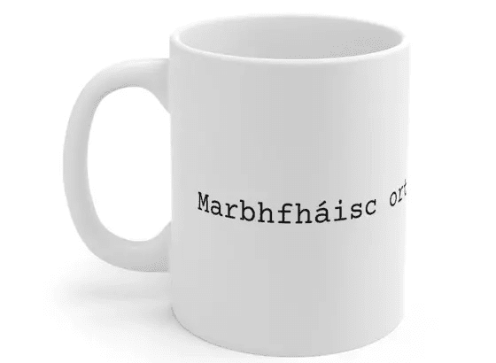 Marbhfháisc ort – White 11oz Ceramic Coffee Mug