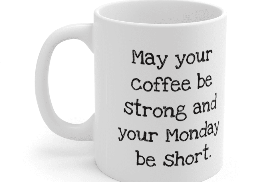 May your coffee be strong and your Monday be short. – White 11oz Ceramic Coffee Mug (2)