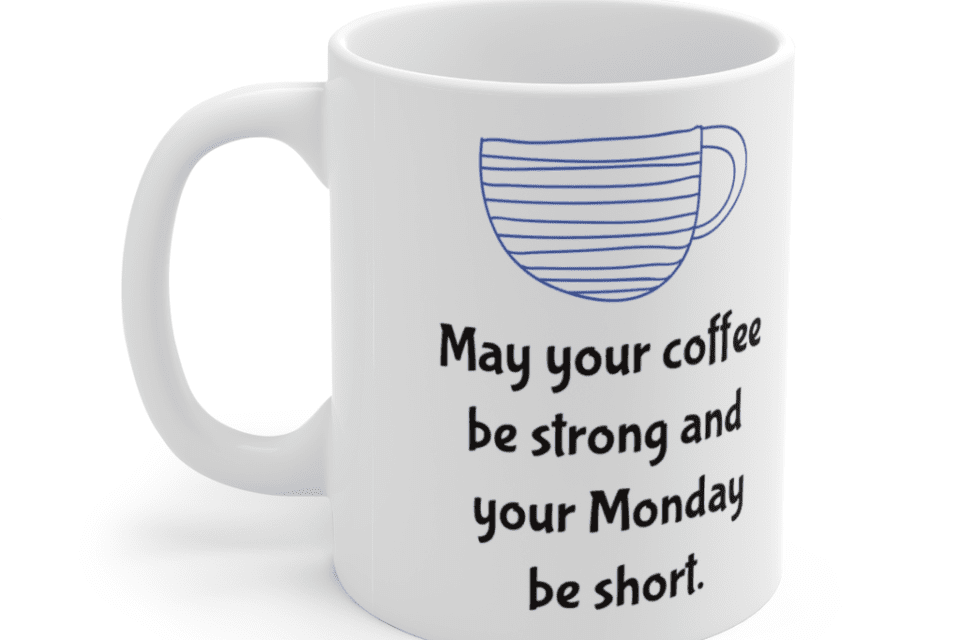 May your coffee be strong and your Monday be short. – White 11oz Ceramic Coffee Mug (5)
