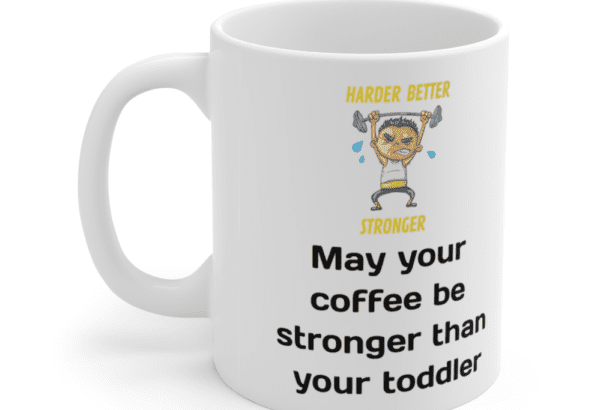 May your coffee be stronger than your toddler – White 11oz Ceramic Coffee Mug (3)