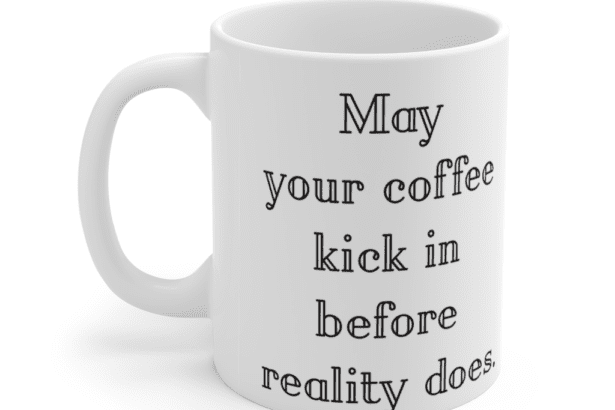 May your coffee kick in before reality does. – White 11oz Ceramic Coffee Mug (2)