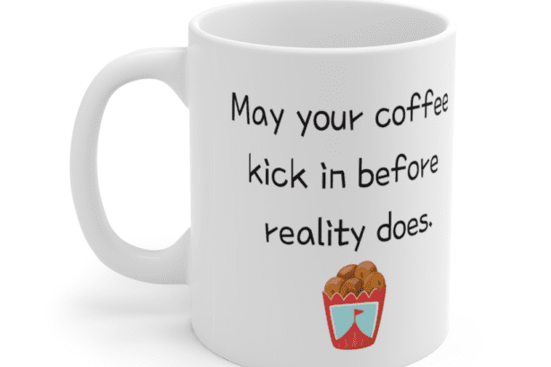 May your coffee kick in before reality does. – White 11oz Ceramic Coffee Mug (5)