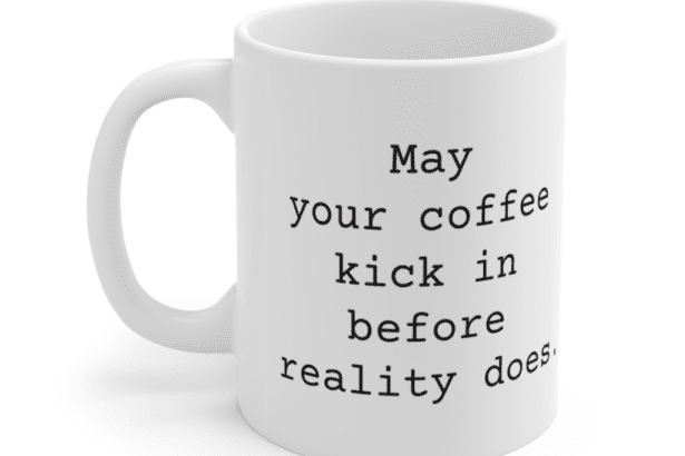 May your coffee kick in before reality does. – White 11oz Ceramic Coffee Mug