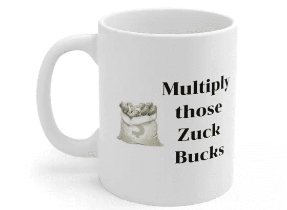 Multiply those Zuck Bucks – White 11oz Ceramic Coffee Mug (2)
