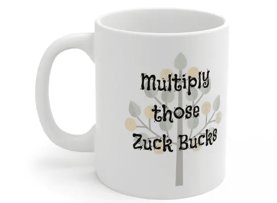 Multiply those Zuck Bucks – White 11oz Ceramic Coffee Mug (3)