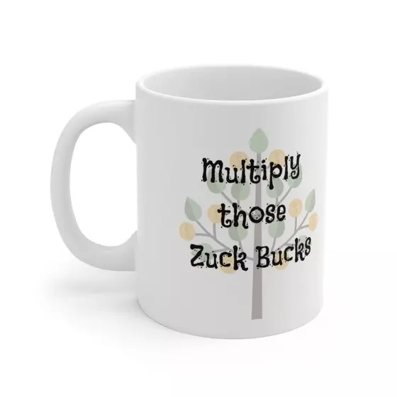 Multiply those Zuck Bucks – White 11oz Ceramic Coffee Mug (3)