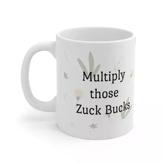 Multiply those Zuck Bucks – White 11oz Ceramic Coffee Mug (4)