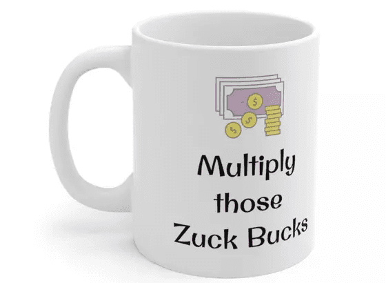 Multiply those Zuck Bucks – White 11oz Ceramic Coffee Mug (5)