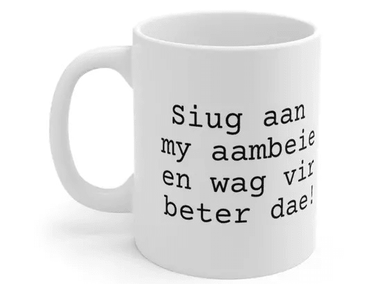 Siug aan my aambeie en wag vir beter dae! – White 11oz Ceramic Coffee Mug