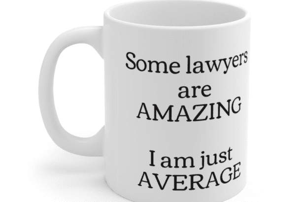 Some lawyers are amazing – I am just average – White 11oz Ceramic Coffee Mug (2)