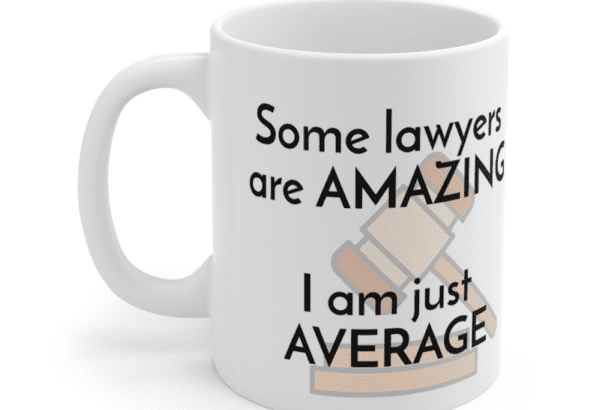 Some lawyers are amazing – I am just average – White 11oz Ceramic Coffee Mug (4)
