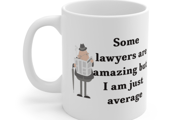 Some lawyers are amazing but I am just average – White 11oz Ceramic Coffee Mug (5)