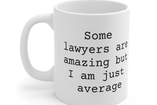 Some lawyers are amazing but I am just average – White 11oz Ceramic Coffee Mug