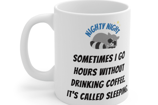 Sometimes I go hours without drinking coffee. It’s called sleeping. – White 11oz Ceramic Coffee Mug (4)