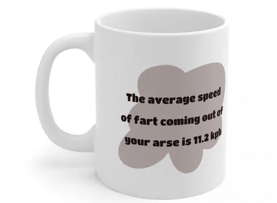 The average speed of fart coming out of your arse is 11.2 kph – White 11oz Ceramic Coffee Mug (2)