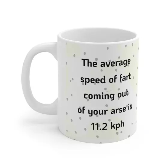The average speed of fart coming out of your arse is 11.2 kph – White 11oz Ceramic Coffee Mug (5)