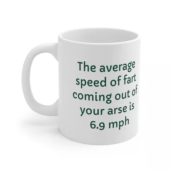 The average speed of fart coming out of your arse is 6.9 mph – White 11oz Ceramic Coffee Mug (3)