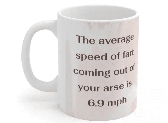 The average speed of fart coming out of your arse is 6.9 mph – White 11oz Ceramic Coffee Mug (4)