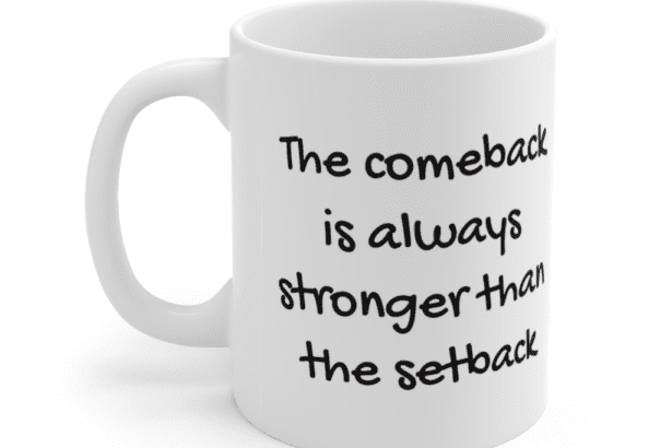 The comeback is always stronger than the setback – White 11oz Ceramic Coffee Mug (2)