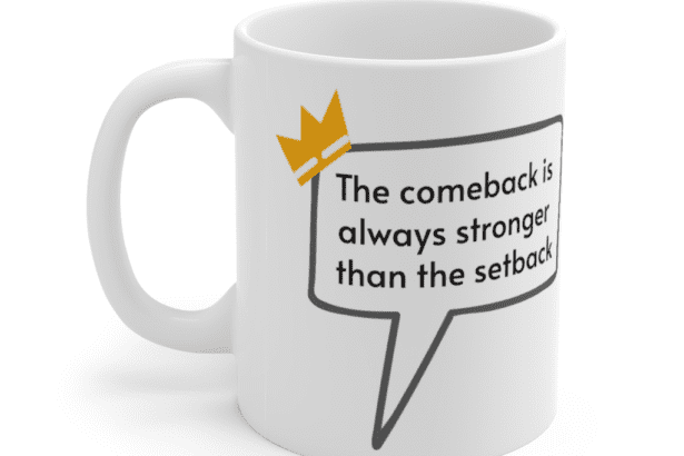 The comeback is always stronger than the setback – White 11oz Ceramic Coffee Mug (4)