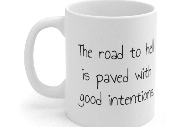 The road to hell is paved with good intentions. – White 11oz Ceramic Coffee Mug (2)