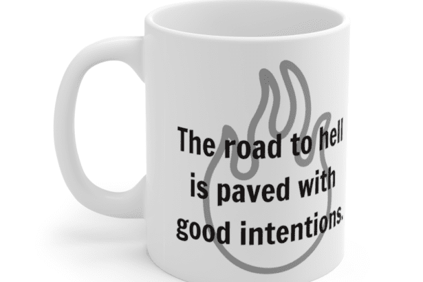 The road to hell is paved with good intentions. – White 11oz Ceramic Coffee Mug (5)