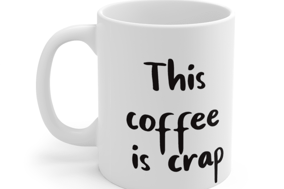 This coffee is crap – White 11oz Ceramic Coffee Mug (2)
