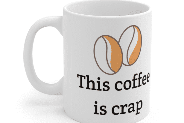 This coffee is crap – White 11oz Ceramic Coffee Mug (5)
