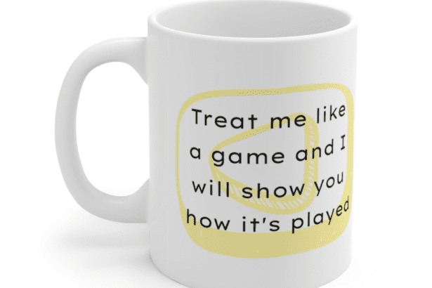 Treat me like a game and I will show you how it’s played – White 11oz Ceramic Coffee Mug (3)
