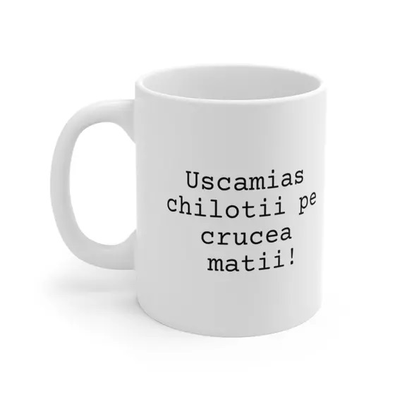 Uscamias chilotii pe crucea matii! – White 11oz Ceramic Coffee Mug
