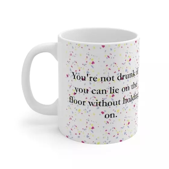 You’re not drunk if you can lie on the floor without holding on. – White 11oz Ceramic Coffee Mug