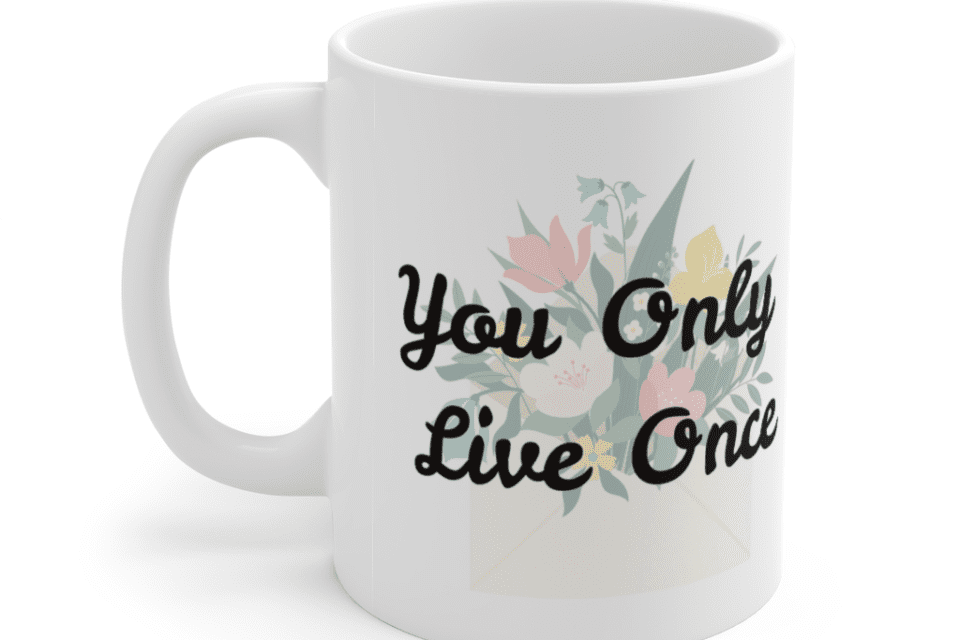 You Only Live Once – White 11oz Ceramic Coffee Mug (4)