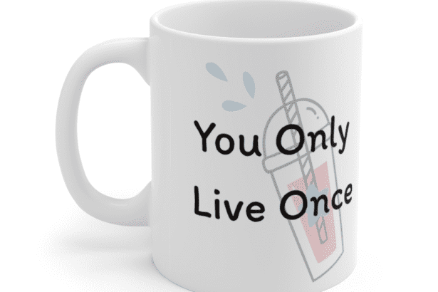 You Only Live Once – White 11oz Ceramic Coffee Mug (5)