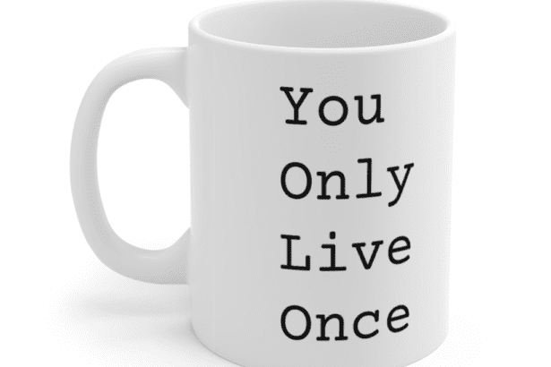 You Only Live Once – White 11oz Ceramic Coffee Mug