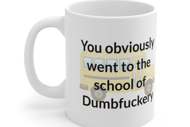 You obviously went to the school of Dumbf**** – White 11oz Ceramic Coffee Mug (5)