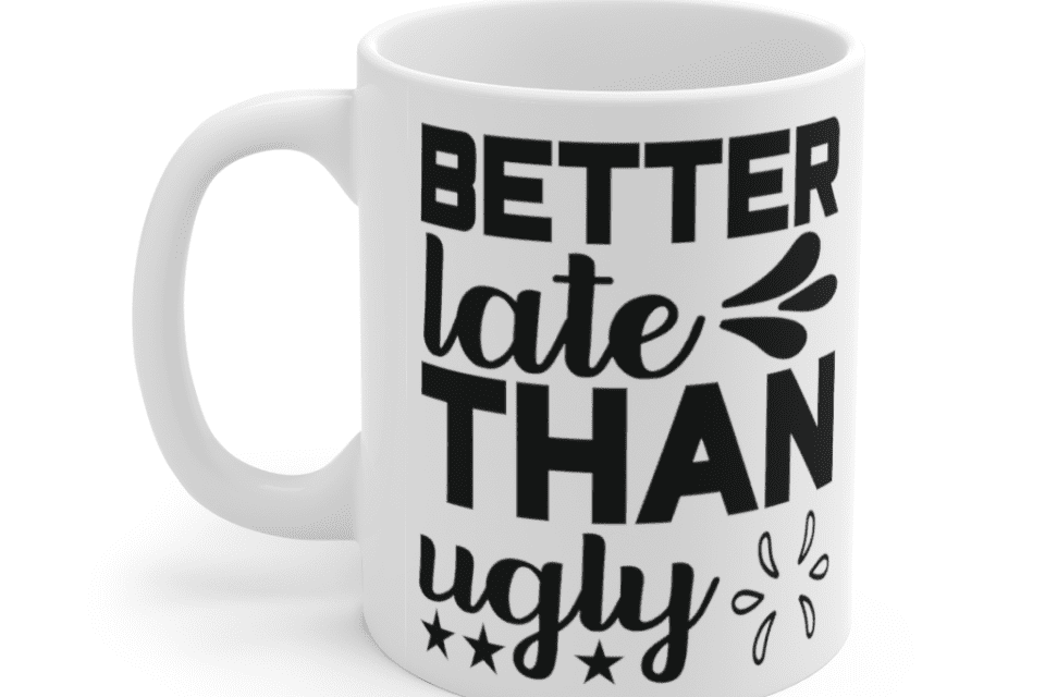 Better Late Than Ugly – White 11oz Ceramic Coffee Mug (2)