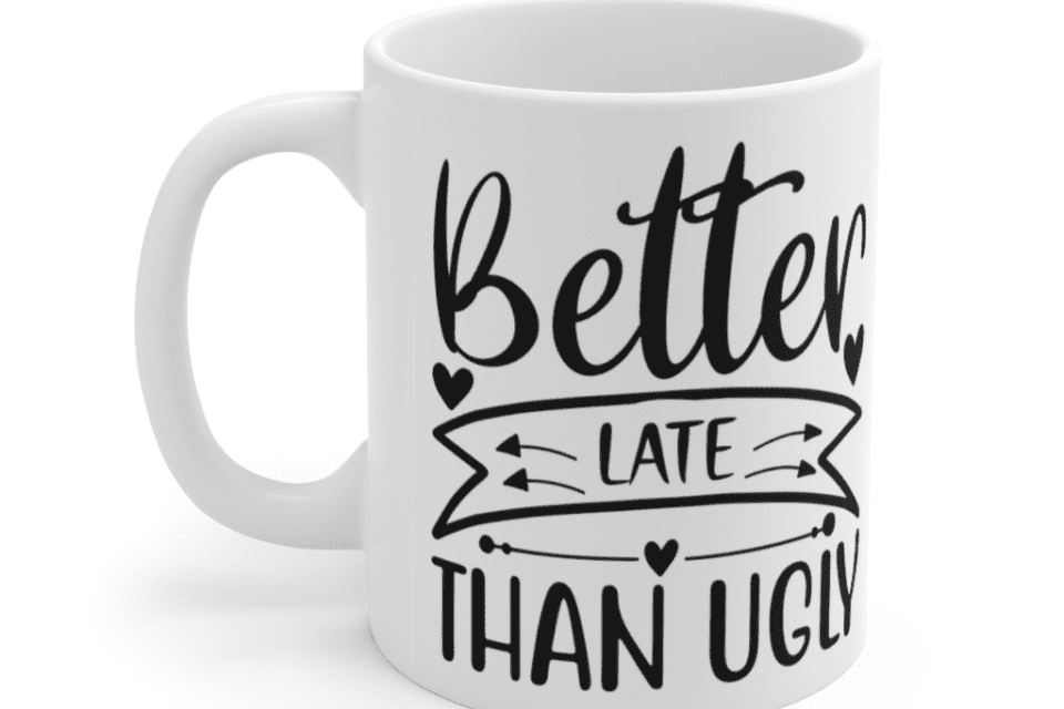 Better Late Than Ugly – White 11oz Ceramic Coffee Mug