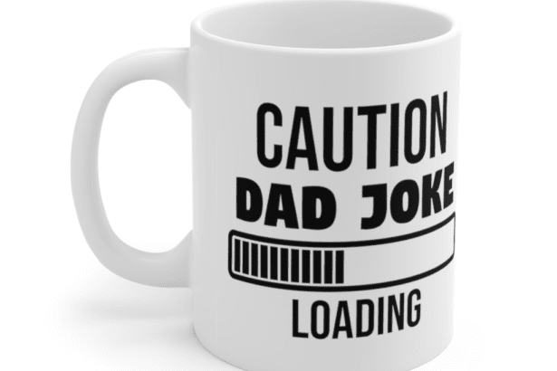 Caution Dad Joke Loading – White 11oz Ceramic Coffee Mug