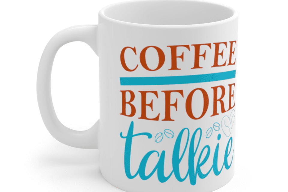 Coffee Before Talkie – White 11oz Ceramic Coffee Mug (2)
